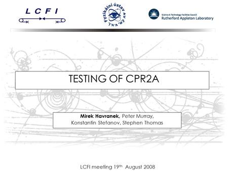 LCFI meeting 19 th August 2008 TESTING OF CPR2A Mirek Havranek, Peter Murray, Konstantin Stefanov, Stephen Thomas.