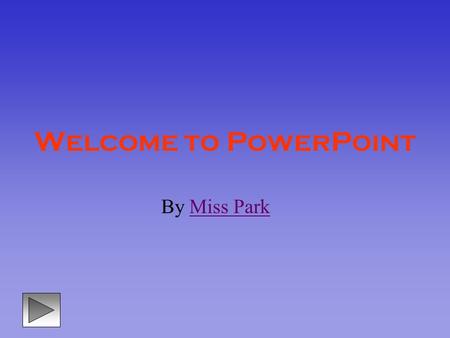 Welcome to PowerPoint By Miss ParkMiss Park About the Author Hello, my name is Jennifer; I enjoy reading, listening to music, rollerblading, and playing.