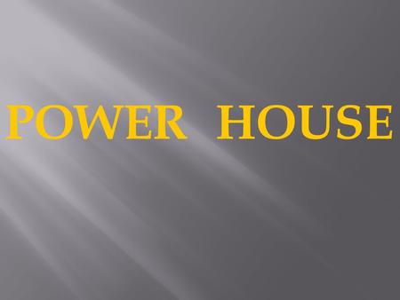 POWER HOUSE.