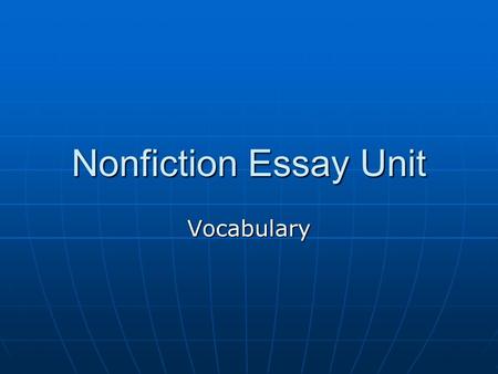Nonfiction Essay Unit Vocabulary. 39. Nonfiction Essay A brief discussion of a particular topic. A brief discussion of a particular topic. The topic cannot.