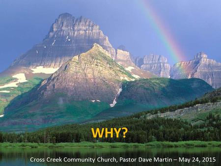 WHY? Cross Creek Community Church, Pastor Dave Martin – May 24, 2015.