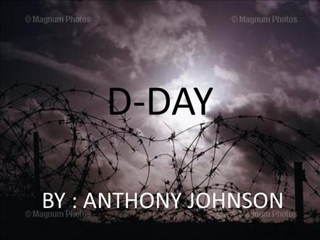 D-DAY BY : ANTHONY JOHNSON. What Was The Events role in WWII June 6, 1944, 160,000 Allied troops landed along a 50-mile stretch of heavily-fortified French.