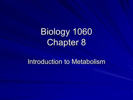 Biology 1060 Chapter 8 Introduction to Metabolism.