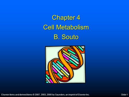 Elsevier items and derived items © 2007, 2003, 2000 by Saunders, an imprint of Elsevier Inc.Slide 1 Chapter 4 Cell Metabolism B. Souto.