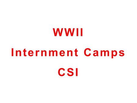 WWII Internment Camps CSI. CLASSIFIED CASE FILE Internment Camps There were no court hearing, no due process, no writs of habeas corpus. With the swipe.