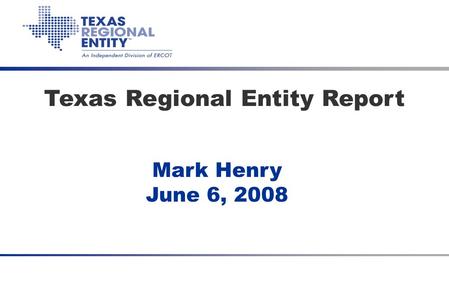 Texas Regional Entity Report Mark Henry June 6, 2008.