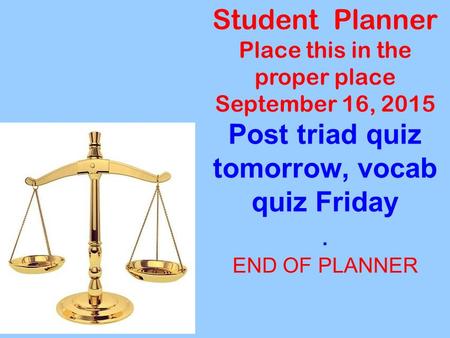 Student Planner Place this in the proper place September 16, 2015 Post triad quiz tomorrow, vocab quiz Friday. END OF PLANNER.