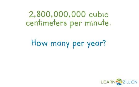 2,800,000,000 cubic centimeters per minute. How many per year?