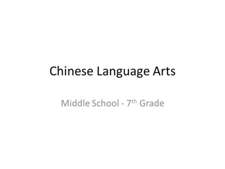 Chinese Language Arts Middle School - 7 th Grade.