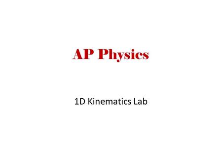 AP Physics 1D Kinematics Lab. Objective To practice generating and analyzing position vs. time, velocity vs. time, and acceleration vs. time graphs based.