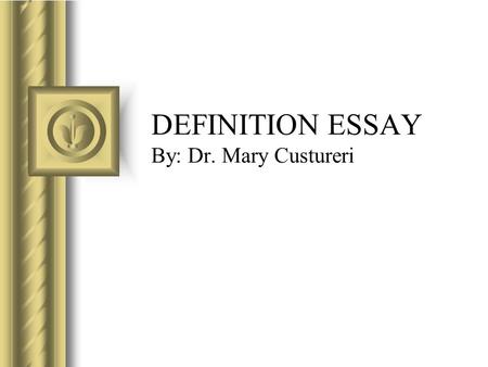 DEFINITION ESSAY By: Dr. Mary Custureri. What do definitions do? Definitions answer questions: What are we talking about? They give terms that are clear.