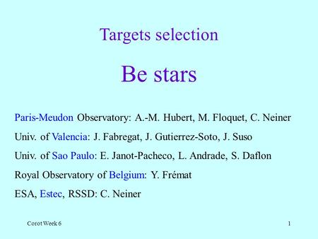 Corot Week 61 Targets selection Be stars Paris-Meudon Observatory: A.-M. Hubert, M. Floquet, C. Neiner Univ. of Valencia: J. Fabregat, J. Gutierrez-Soto,
