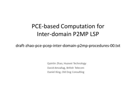 PCE-based Computation for Inter-domain P2MP LSP draft-zhao-pce-pcep-inter-domain-p2mp-procedures-00.txt Quintin Zhao, Huawei Technology David Amzallag,