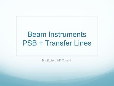 Beam Instruments PSB + Transfer Lines B. Mikulec, J-F. Comblin.
