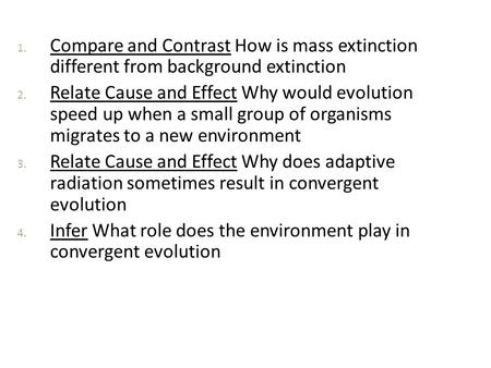 1. Compare and Contrast How is mass extinction different from background extinction 2. Relate Cause and Effect Why would evolution speed up when a small.
