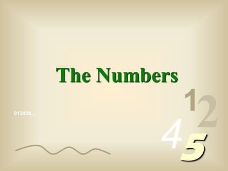 013456… 1 2 4 5 The Numbers The numbers we write are made up of algorithms, (1, 2, 3, 4, etc) called arabic algorithms, to distinguish them from the.