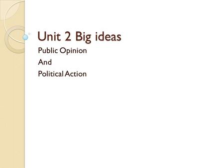 Unit 2 Big ideas Public Opinion And Political Action.