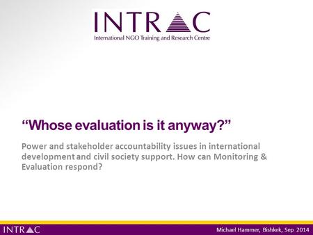 “Whose evaluation is it anyway?” Power and stakeholder accountability issues in international development and civil society support. How can Monitoring.