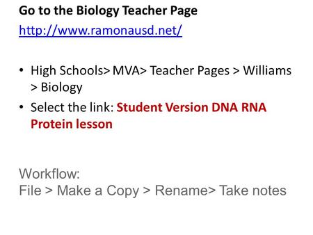 Go to the Biology Teacher Page  High Schools> MVA> Teacher Pages > Williams > Biology Select the link: Student Version DNA RNA.