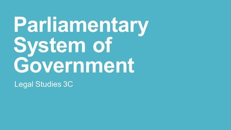 Parliamentary System of Government Legal Studies 3C.
