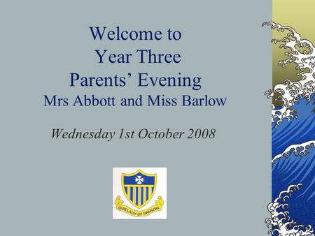 Welcome to Year Three Parents’ Evening Mrs Abbott and Miss Barlow Wednesday 1st October 2008.