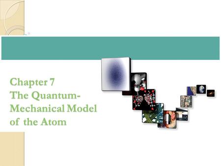 Chapter 7 The Quantum- Mechanical Model of the Atom.