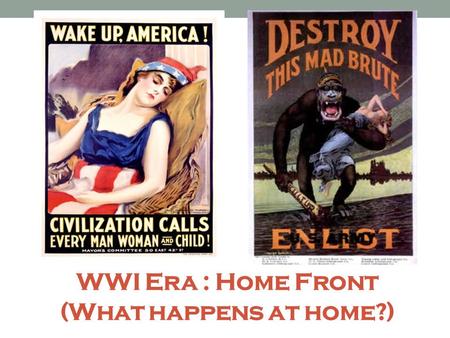 WWI Era : Home Front (What happens at home?). Economics :Financing The War with Liberty Bonds U.S. economy not prepared for a war Government borrowed.