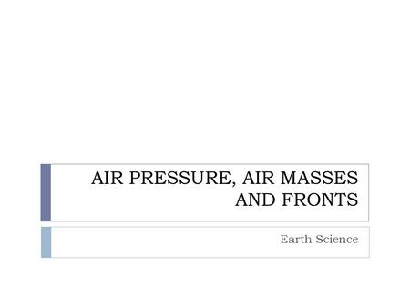 AIR PRESSURE, AIR MASSES AND FRONTS