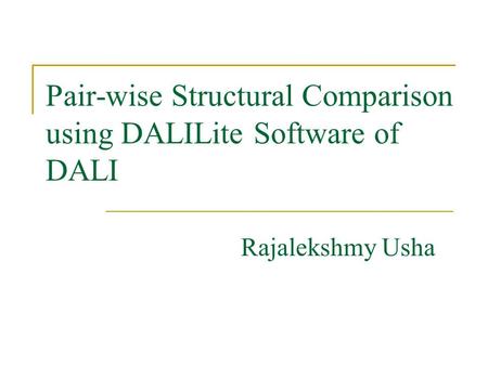 Pair-wise Structural Comparison using DALILite Software of DALI Rajalekshmy Usha.