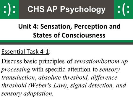CHS AP Psychology Unit 4: Sensation, Perception and States of Consciousness Essential Task 4-1: Discuss basic principles of sensation/bottom up processing.