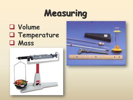 Measuring  Volume  Temperature  Mass. Reading the Meniscus Always read volume from the bottom of the meniscus. The meniscus is the curved surface of.
