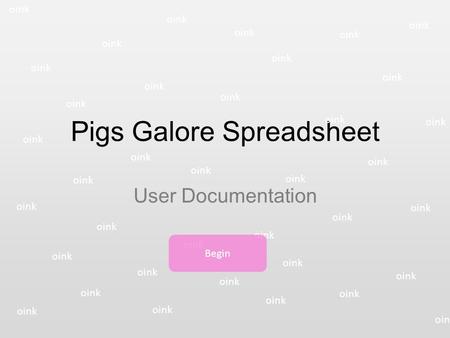 Pigs Galore Spreadsheet User Documentation oink Begin.