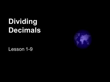 Dividing Decimals Lesson 1-9. Remember the parts of a division problem: 545 9 dividend divisor quotient.
