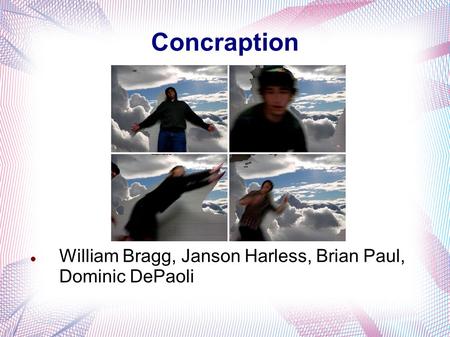 Concraption William Bragg, Janson Harless, Brian Paul, Dominic DePaoli.