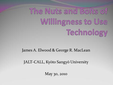 James A. Elwood & George R. MacLean JALT-CALL, Kyōto Sangyō University May 30, 2010.