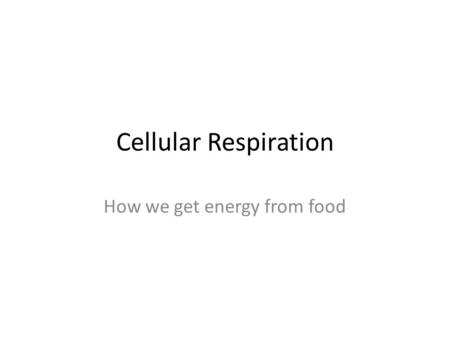 Cellular Respiration How we get energy from food.