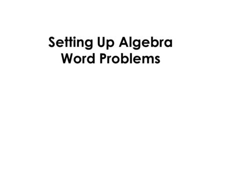 Setting Up Algebra Word Problems. Instructions Work with a partner Number your paper from 1 – 16, leaving a couple of spaces for each problem Under the.
