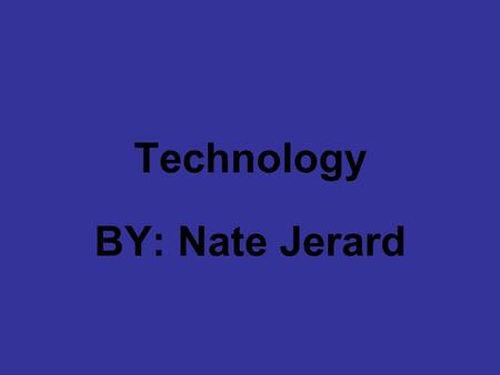 Technology BY: Nate Jerard. My Early Experiences with Technology VHS PS1 Nintendo 64 Dream Cast Cordless Phone T.V. CD player Car Phone Beepers.