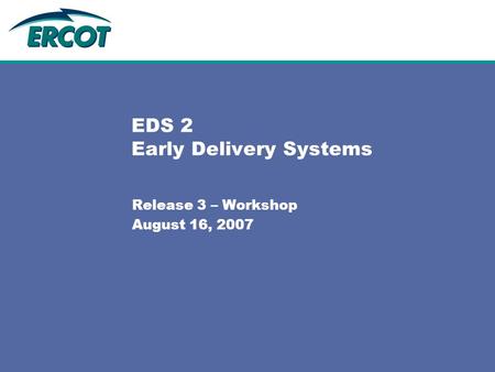 EDS 2 Early Delivery Systems Release 3 – Workshop August 16, 2007.