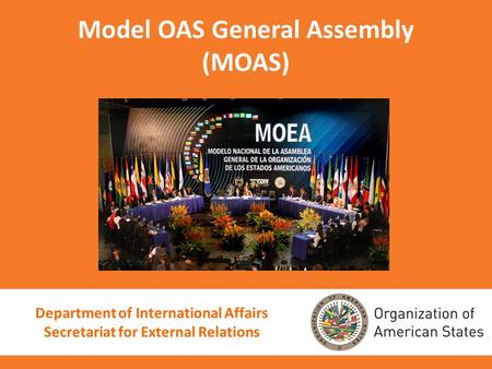 Model OAS General Assembly (MOAS) Department of International Affairs Secretariat for External Relations.