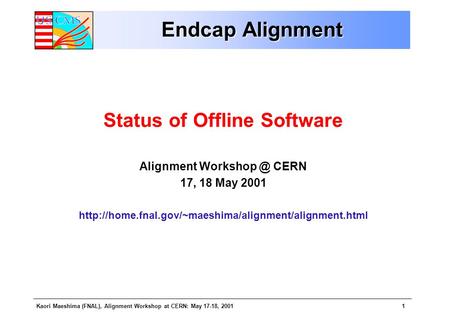 Kaori Maeshima (FNAL), Alignment Workshop at CERN: May 17-18, 20011 Endcap Alignment Status of Offline Software Alignment CERN 17, 18 May 2001.