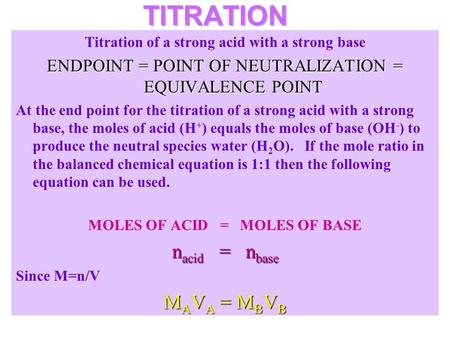 TITRATION Titration of a strong acid with a strong base ENDPOINT = POINT OF NEUTRALIZATION = EQUIVALENCE POINT At the end point for the titration of a.