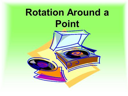 Rotation Around a Point. A Rotation is… A rotation is a transformation that turns a figure around a fixed point called the center of rotation. A rotation.