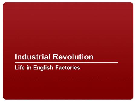 Industrial Revolution Life in English Factories. Objective: I can prove industrialization had social, political, and economic effects on Western Europe.