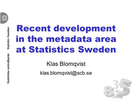 Recent development in the metadata area at Statistics Sweden Klas Blomqvist