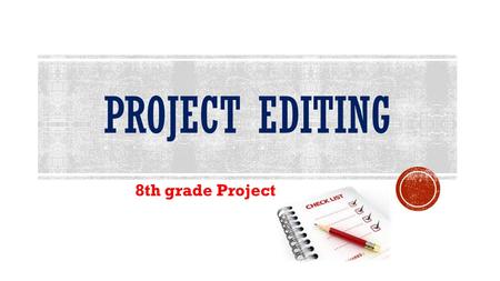 PROJECT EDITING 8th grade Project. WRITING CHECKLIST 8th grade Project.