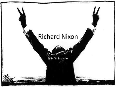 Richard Nixon By Brian Escriche. Life and Death Richard Nixon was born on January 9 th, 1913 in Yorba Linda, California Nixon died on April 22 nd, 1994.
