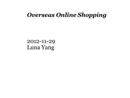 Overseas Online Shopping 2012-11-29 Luna Yang. PwC Agenda  The benefits  Preparatory work  Cash Back(Rebate)  Coupon  Online Shop  Shopping Season.