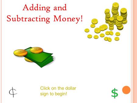 Adding and Subtracting Money! Click on the dollar sign to begin!