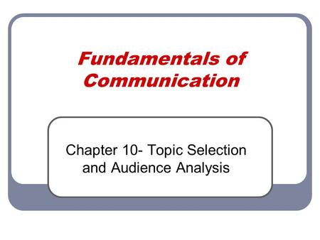 Fundamentals of Communication Chapter 10- Topic Selection and Audience Analysis.
